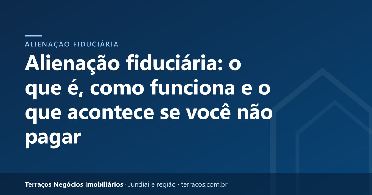 Alienação fiduciária: o que é, como funciona e o que acontece se você não pagar