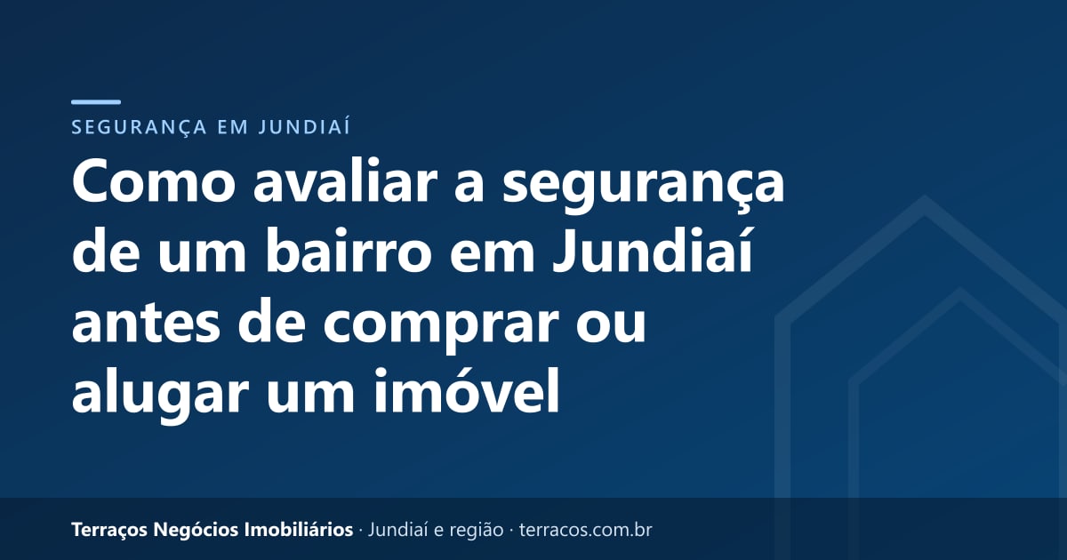 Como avaliar a segurança de um bairro em Jundiaí antes de comprar ou alugar um imóvel