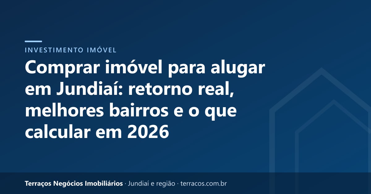 Comprar imóvel para alugar em Jundiaí: retorno real, melhores bairros e o que calcular em 2026