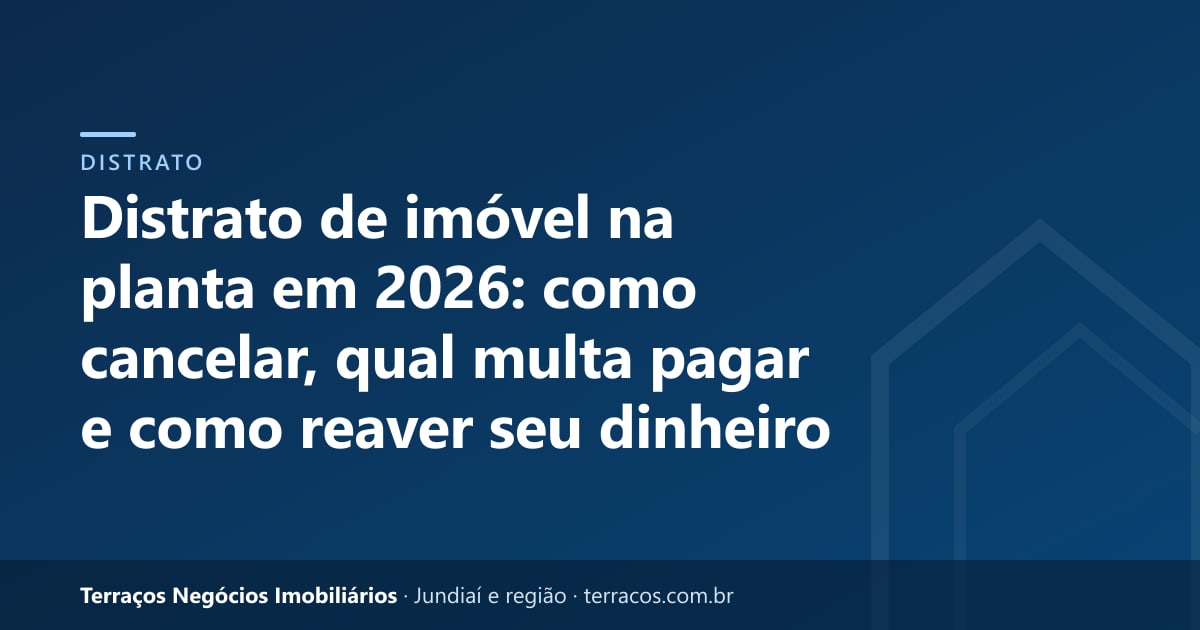 Distrato de imóvel na planta em 2026: como cancelar, qual multa pagar e como reaver seu dinheiro