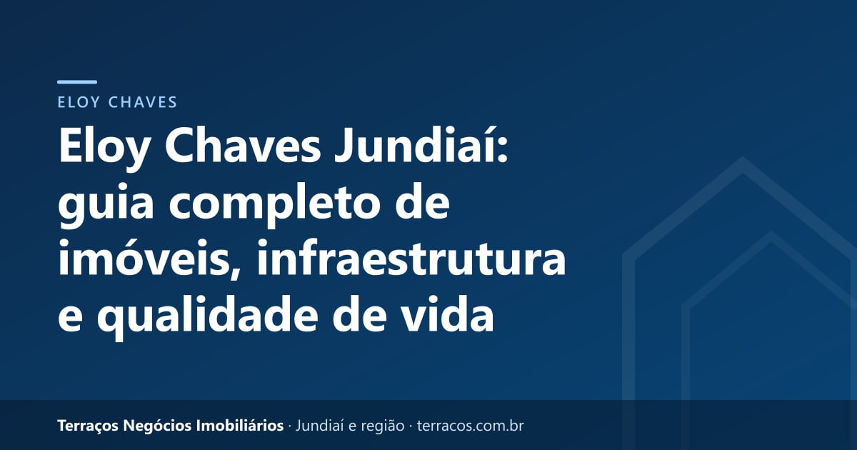 Eloy Chaves Jundiaí: guia completo de imóveis, infraestrutura e qualidade de vida
