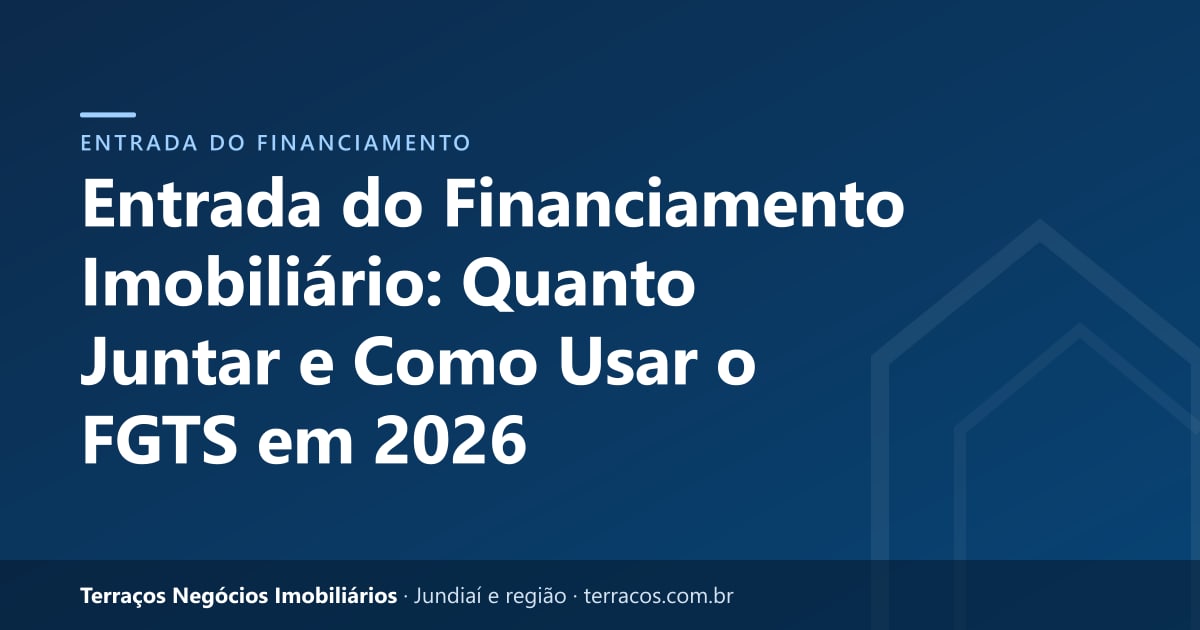 Entrada do Financiamento Imobiliário: Quanto Juntar e Como Usar o FGTS em 2026