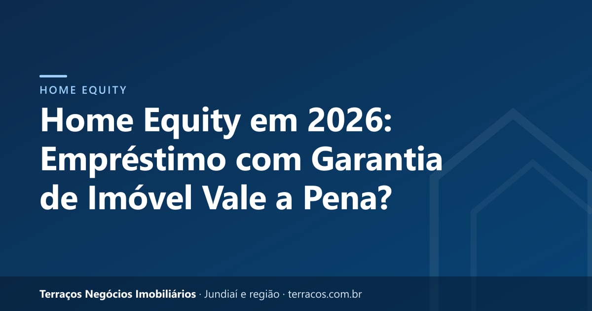 Home Equity em 2026: Empréstimo com Garantia de Imóvel Vale a Pena?