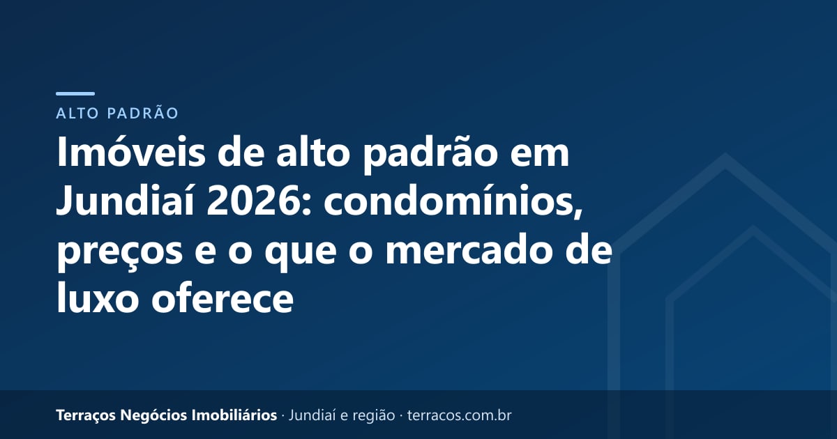 Imóveis de alto padrão em Jundiaí 2026: condomínios, preços e o que o mercado de luxo oferece