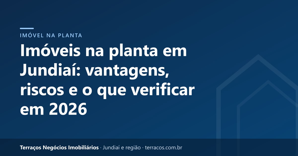Imóveis na planta em Jundiaí: vantagens, riscos e o que verificar em 2026