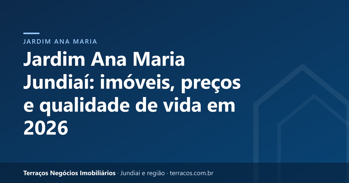 Jardim Ana Maria Jundiaí: imóveis, preços e qualidade de vida em 2026