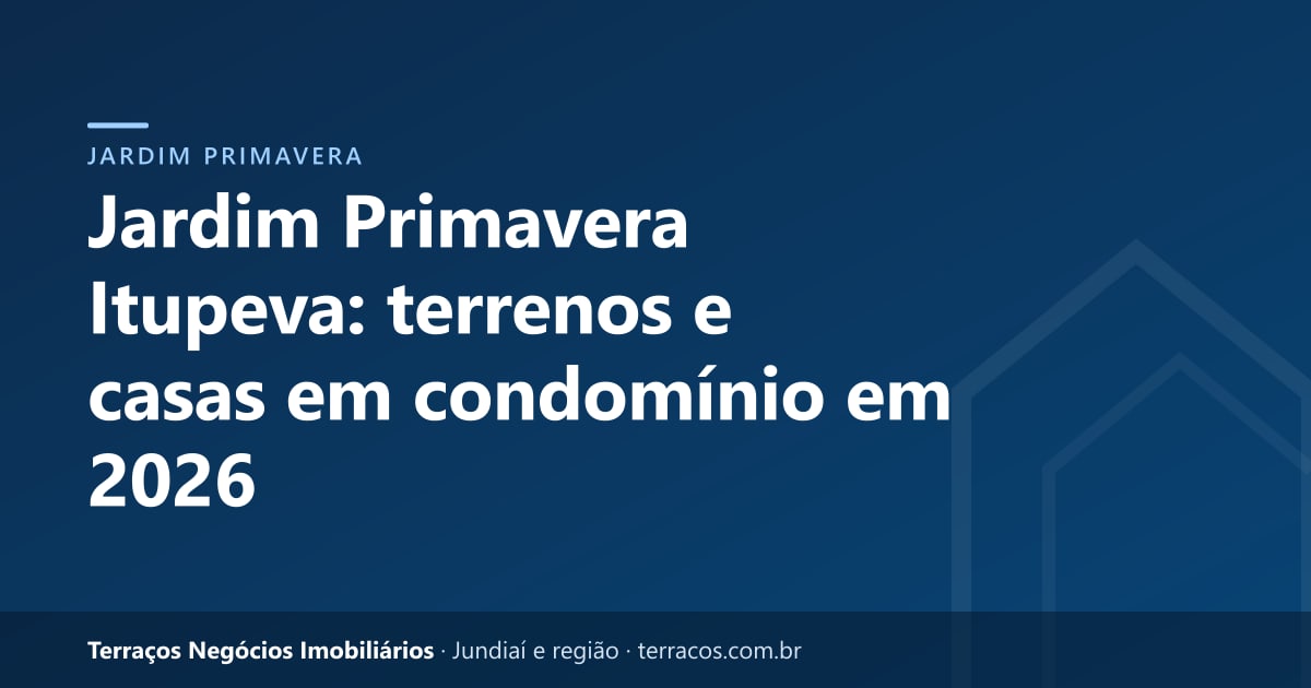 Jardim Primavera Itupeva: terrenos e casas em condomínio em 2026