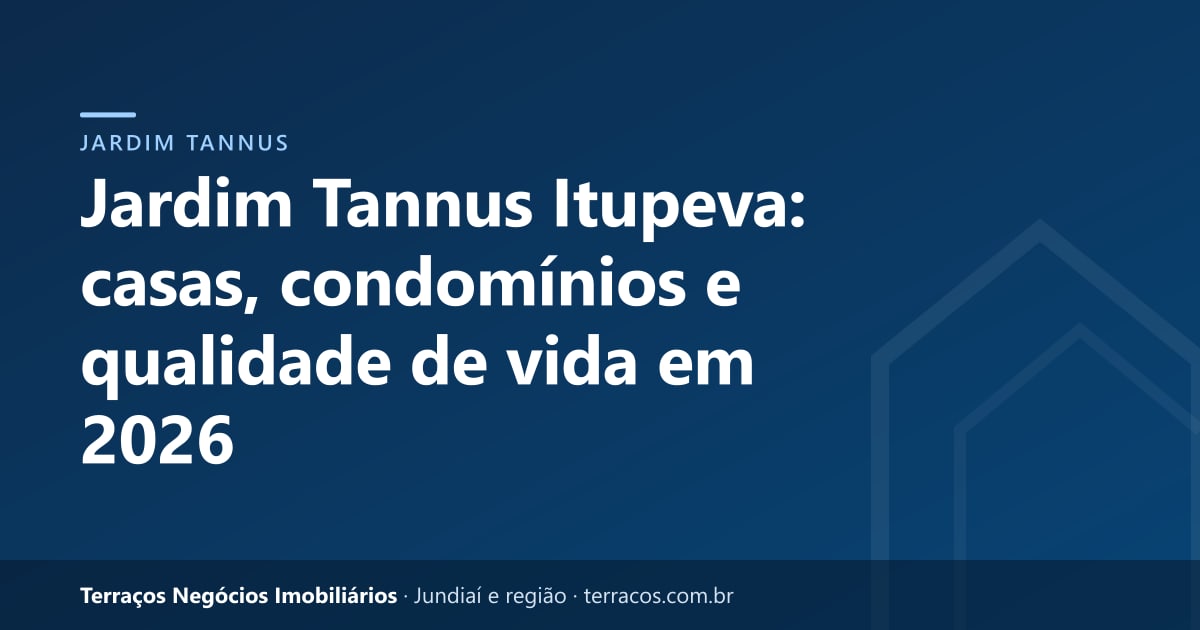 Jardim Tannus Itupeva: casas, condomínios e qualidade de vida em 2026