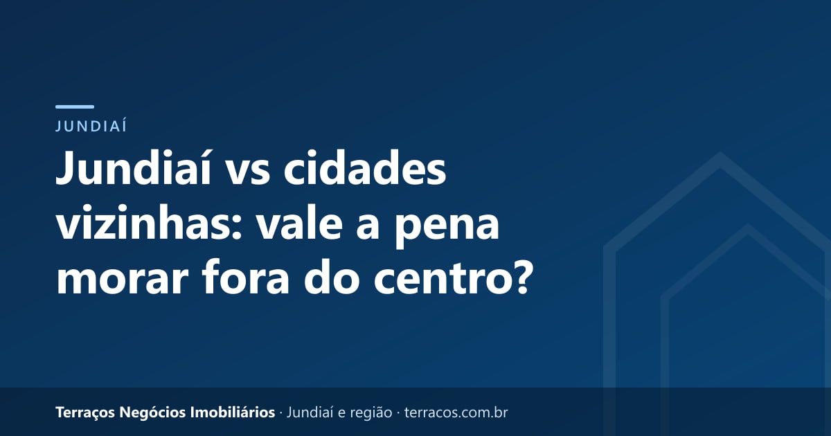 Jundiaí vs cidades vizinhas: vale a pena morar fora do centro?