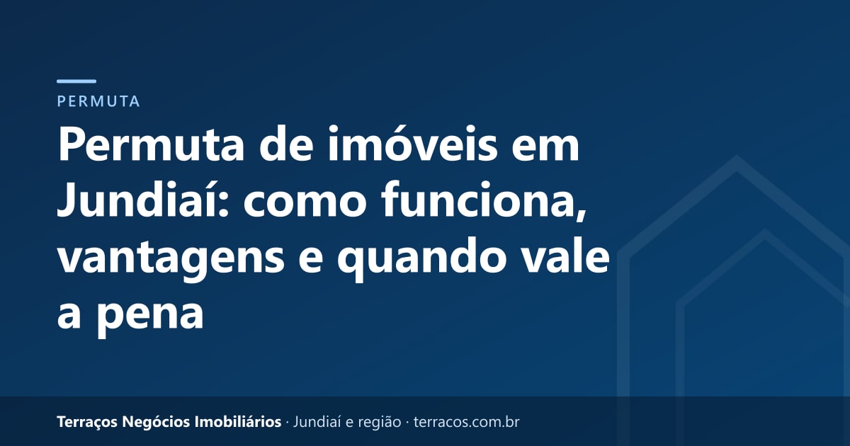 Permuta de imóveis em Jundiaí: como funciona, vantagens e quando vale a pena