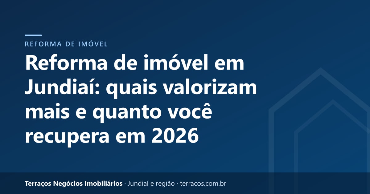 Reforma de imóvel em Jundiaí: quais valorizam mais e quanto você recupera em 2026