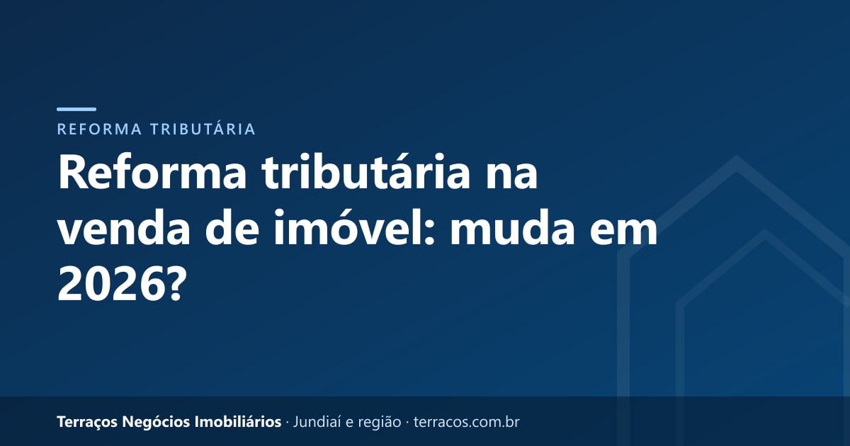 Reforma tributária na venda de imóvel: muda em 2026?