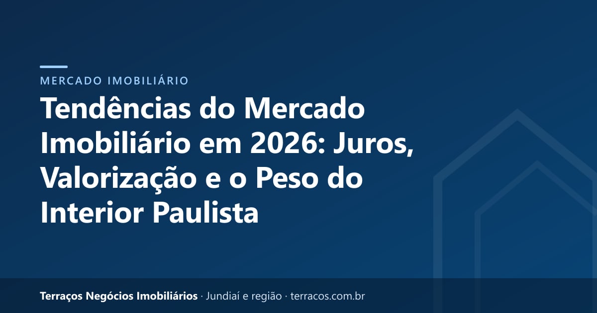Tendências do Mercado Imobiliário em 2026: Juros, Valorização e o Peso do Interior Paulista