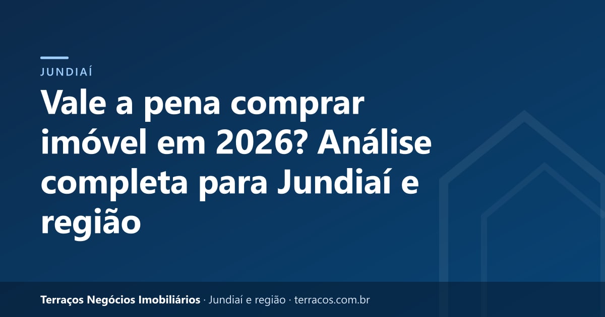 Vale a pena comprar imóvel em 2026? Análise completa para Jundiaí e região